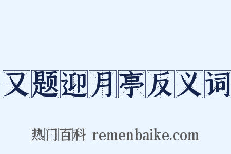 又题迎月亭反义词是什么意思的图片